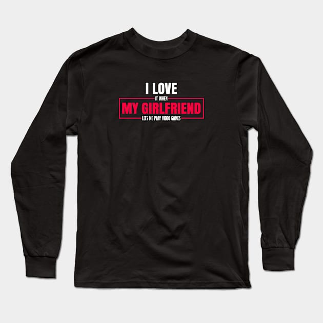 I Love It When My Girlfriend Lets Me Play Video Games T-Shirt Long Sleeve T-Shirt by PATANIONSHOP